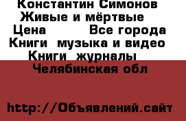Константин Симонов “Живые и мёртвые“ › Цена ­ 100 - Все города Книги, музыка и видео » Книги, журналы   . Челябинская обл.